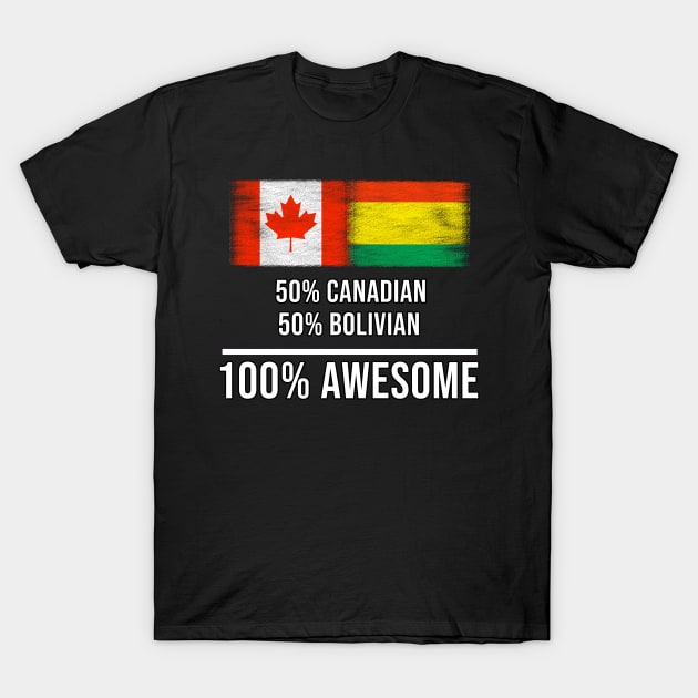 50% Canadian 50% Bolivian 100% Awesome - Gift for Bolivian Heritage From Bolivia T-Shirt by Country Flags